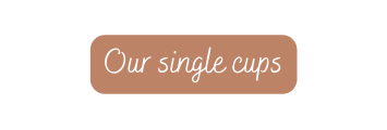Our single cups